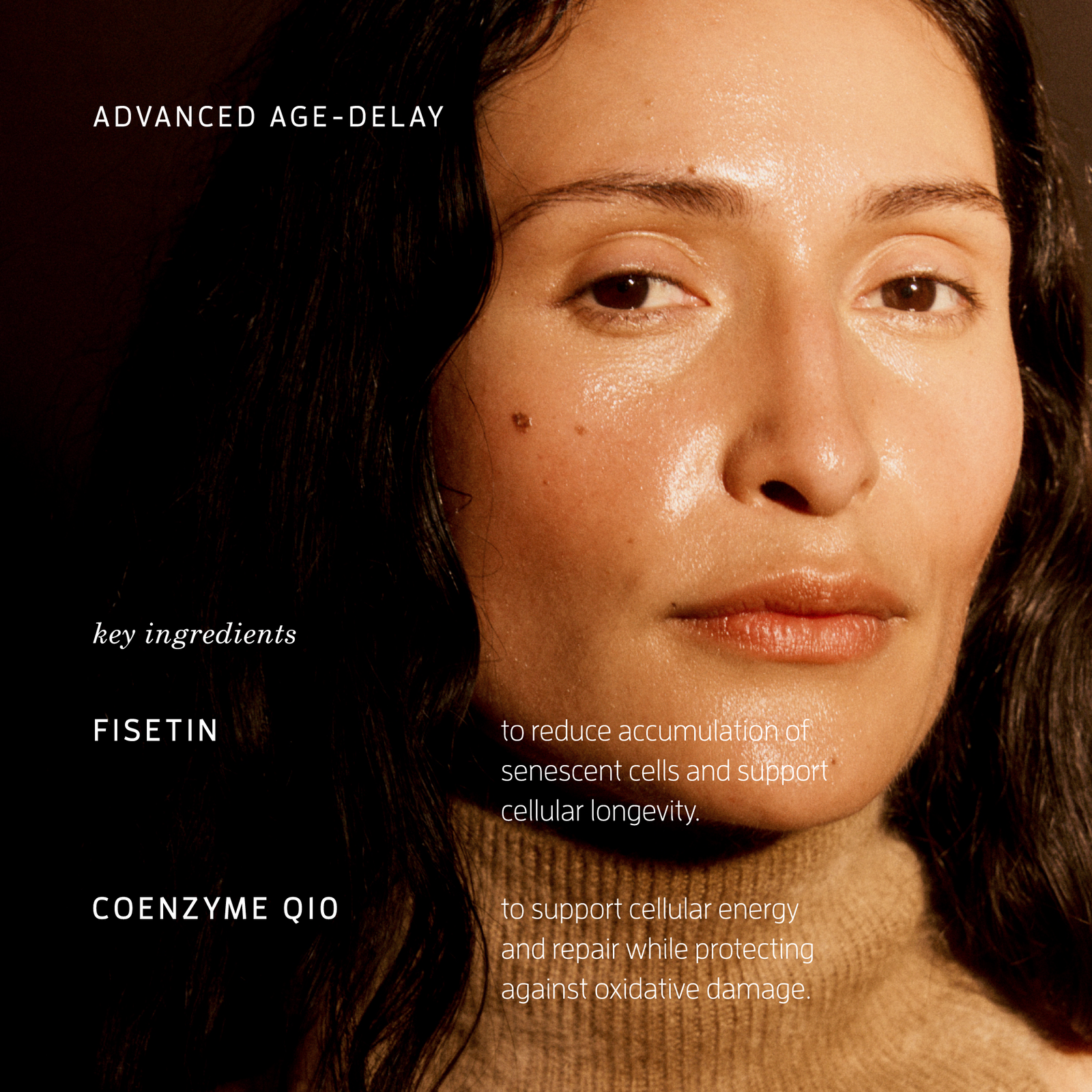 Close-up of a woman's face with text overlays reading 'ADVANCED AGE-DELAY', 'key ingredients', 'FISETIN', and 'COENZYME Q10', on a dark brown background.